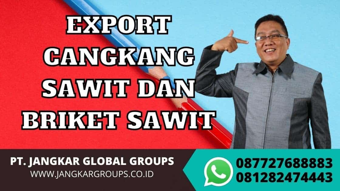 EXPORT CANGKANG SAWIT DAN BRIKET SAWIT