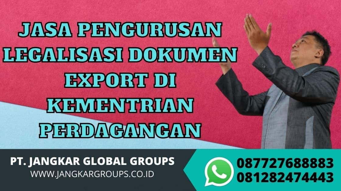 JASA PENGURUSAN LEGALISASI DOKUMEN EXPORT DI KEMENTRIAN PERDAGANGAN