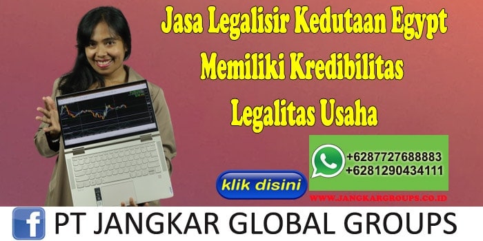 Jasa Legalisir Kedutaan Egypt Memiliki Kredibilitas Legalitas Usaha