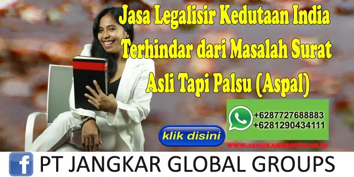 Jasa Legalisir Kedutaan India Terhindar dari Masalah Surat Asli Tapi Palsu (Aspal)