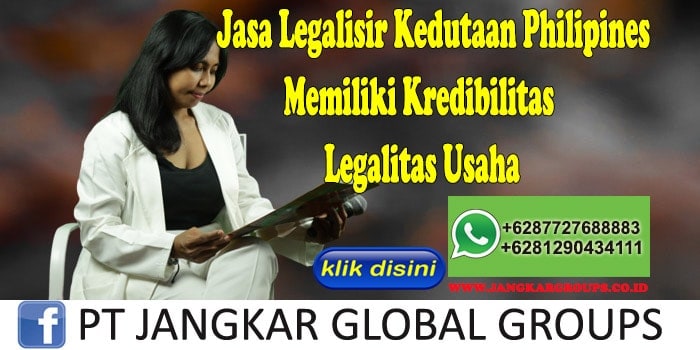 Jasa Legalisir Kedutaan Philipines Memiliki Kredibilitas Legalitas Usaha