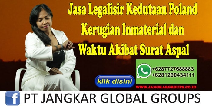 Jasa Legalisir Kedutaan Poland Kerugian Inmaterial dan Waktu Akibat Surat Aspal