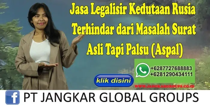 Jasa Legalisir Kedutaan Rusia Terhindar dari Masalah Surat Asli Tapi Palsu (Aspal)