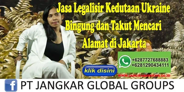 Jasa Legalisir Kedutaan Ukraine Bingung dan Takut Mencari Alamat di Jakarta