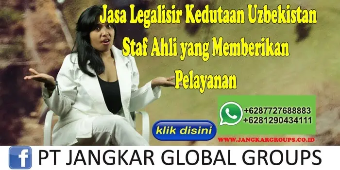 Jasa Legalisir Kedutaan Uzbekistan Staf Ahli yang Memberikan Pelayanan