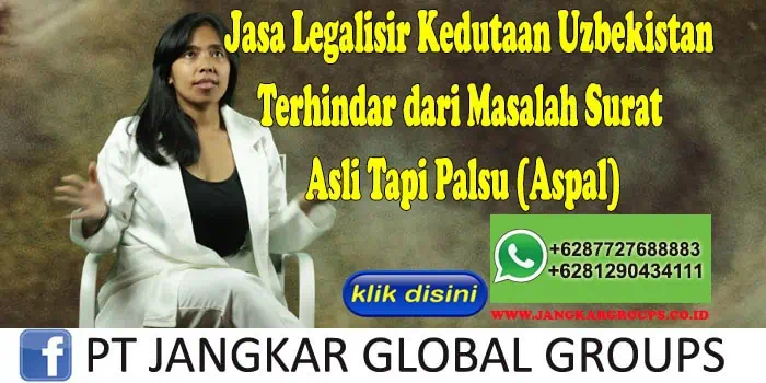 Jasa Legalisir Kedutaan Uzbekistan Terhindar dari Masalah Surat Asli Tapi Palsu (Aspal)