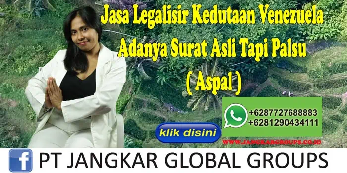 Jasa Legalisir Kedutaan Venezuela Adanya Surat Asli Tapi Palsu ( Aspal )