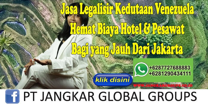 Jasa Legalisir Kedutaan Venezuela Hemat Biaya Hotel & Pesawat Bagi yang Jauh Dari Jakarta