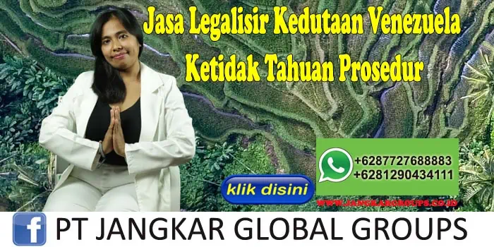 Jasa Legalisir Kedutaan Venezuela Ketidak Tahuan Prosedur