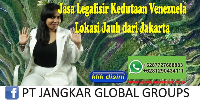 Jasa Legalisir Kedutaan Venezuela Lokasi Jauh dari Jakarta