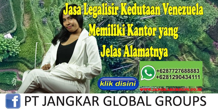 Jasa Legalisir Kedutaan Venezuela Memiliki Kantor yang Jelas Alamatnya