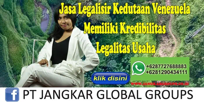 Jasa Legalisir Kedutaan Venezuela Memiliki Kredibilitas Legalitas Usaha