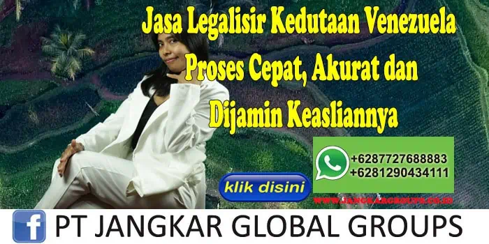 Jasa Legalisir Kedutaan Venezuela Proses Cepat, Akurat dan Dijamin Keasliannya