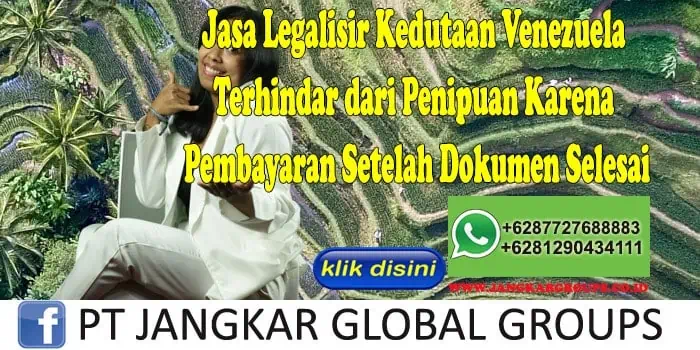 Jasa Legalisir Kedutaan Venezuela Terhindar dari Penipuan Karena Pembayaran Setelah Dokumen Selesai