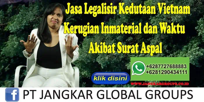 Jasa Legalisir Kedutaan Vietnam Kerugian Inmaterial dan Waktu Akibat Surat Aspal