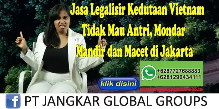 Jasa Legalisir Kedutaan Vietnam Tidak Mau Antri, Mondar Mandir dan Macet di Jakarta