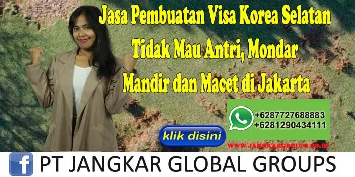 Jasa Pembuatan Visa Korea Selatan Tidak Mau Antri, Mondar Mandir dan Macet di Jakarta, Jasa Pembuatan Visa Korea Selatan