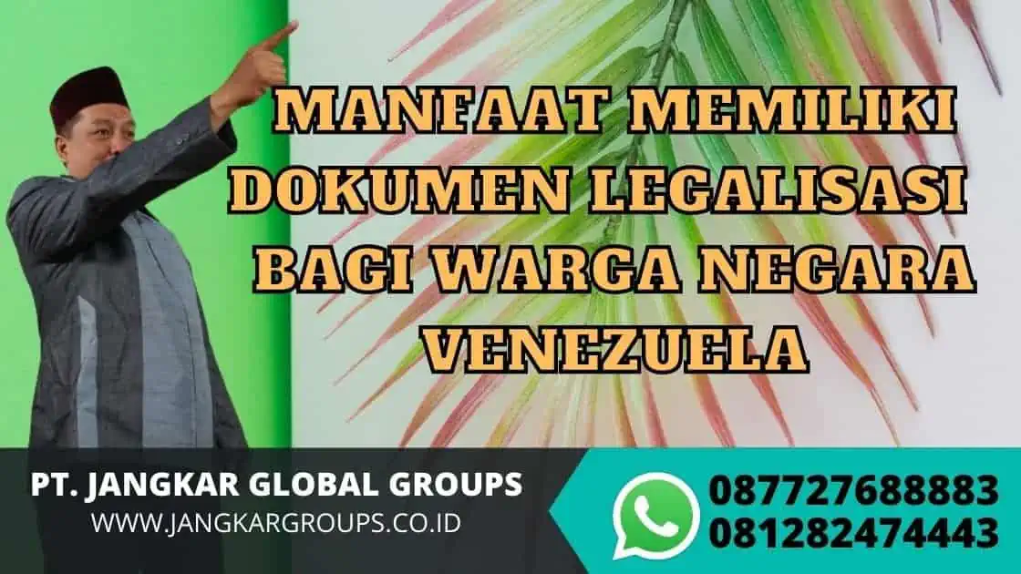 MANFAAT MEMILIKI DOKUMEN LEGALISASI BAGI WARGA NEGARA VENEZUELA