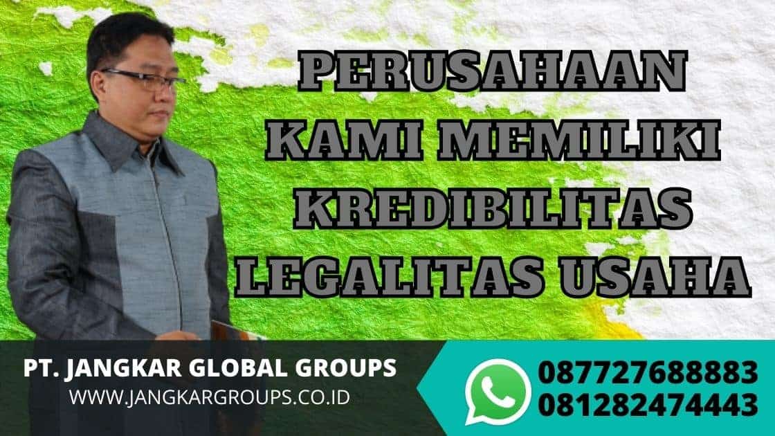 PERUSAHAAN KAMI MEMILIKI KREDIBILITAS LEGALITAS USAHA