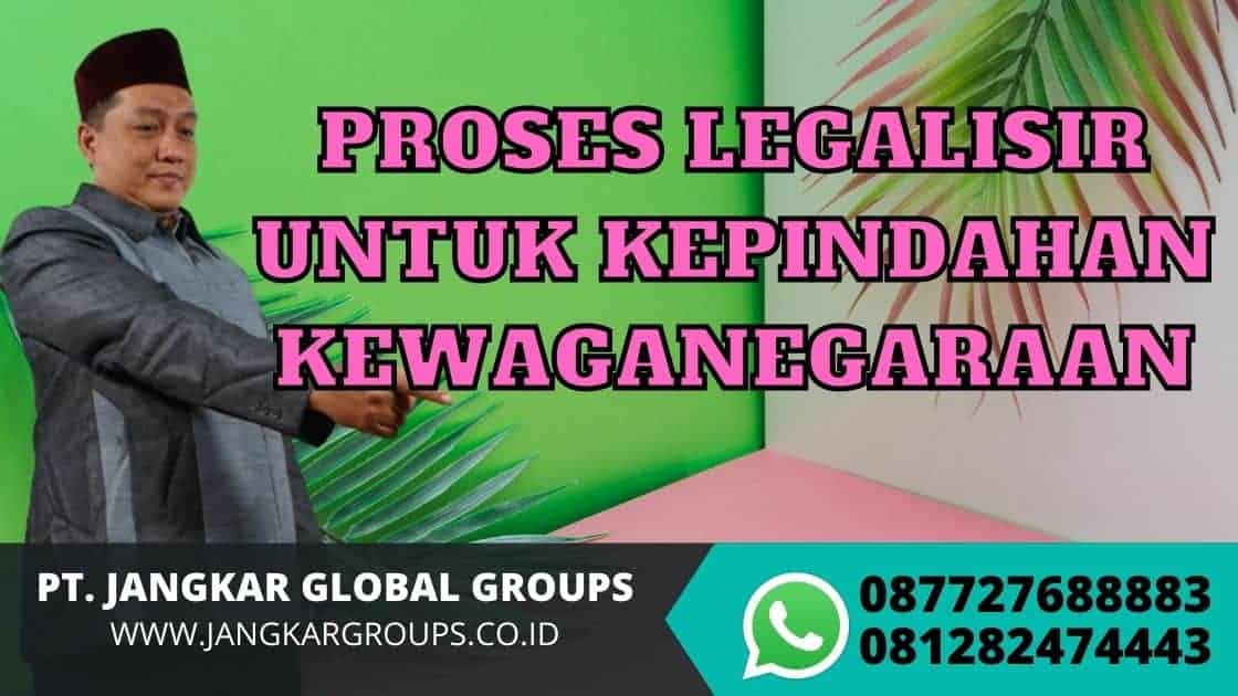 PROSES LEGALISIR UNTUK KEPINDAHAN KEWAGANEGARAANPROSES LEGALISIR UNTUK KEPINDAHAN KEWAGANEGARAAN