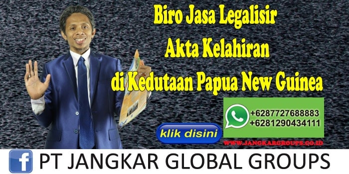 Biro Jasa Legalisir Akta Kelahiran di Kedutaan Papua New Guinea