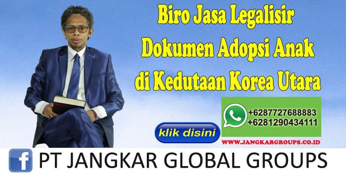 Biro Jasa Legalisir Dokumen Adopsi Anak di Kedutaan Korea Utara