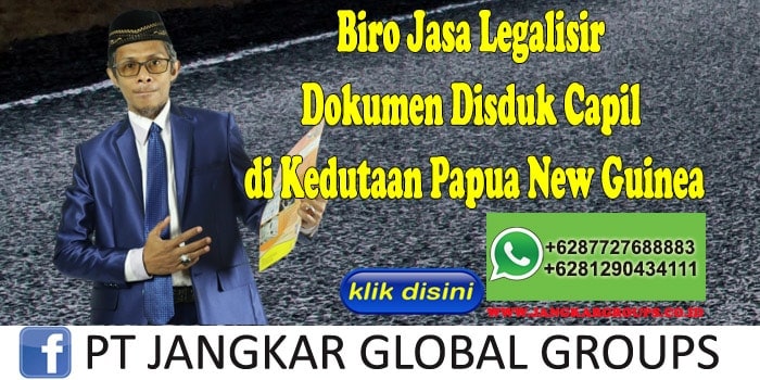 Biro Jasa Legalisir Dokumen Disduk Capil di Kedutaan Papua New Guinea