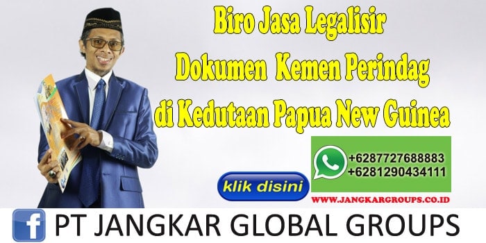 Biro Jasa Legalisir Dokumen Kemen Perindag di Kedutaan Papua New Guinea