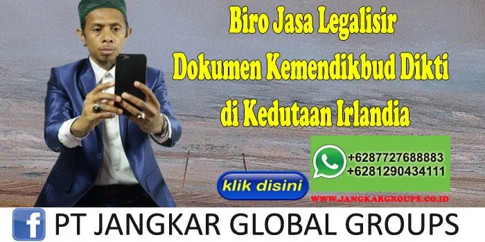 Biro Jasa Legalisir Dokumen Kemendikbud Dikti di Kedutaan Irlandia