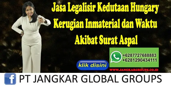 Jasa Legalisir Kedutaan Hungary Kerugian Inmaterial dan Waktu Akibat Surat Aspal