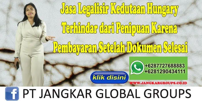 Jasa Legalisir Kedutaan Hungary Terhindar dari Penipuan Karena Pembayaran Setelah Dokumen Selesai