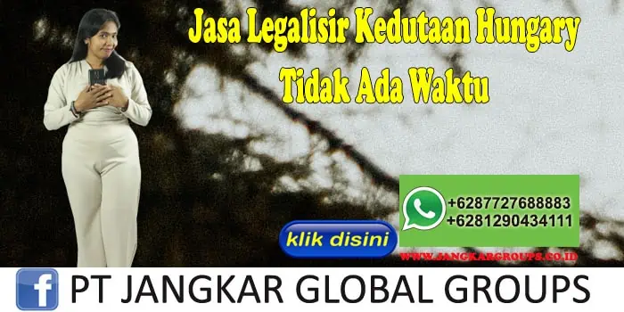 Jasa Legalisir Kedutaan Hungary Tidak Ada Waktu