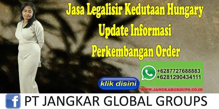 Jasa Legalisir Kedutaan Hungary Update Informasi Perkembangan Order