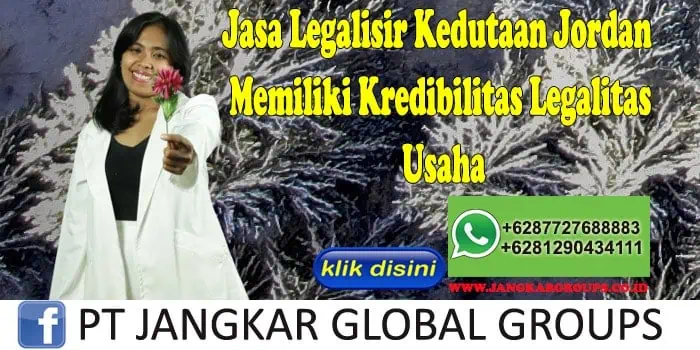 Jasa Legalisir Kedutaan Jordan Memiliki Kredibilitas Legalitas Usaha