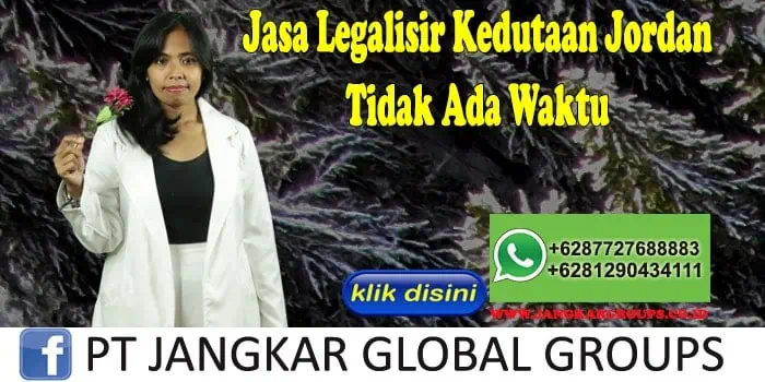 Jasa Legalisir Kedutaan Jordan Tidak Ada Waktu