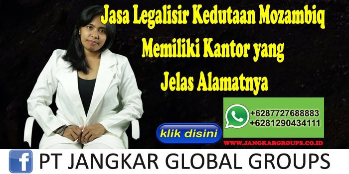 Jasa Legalisir Kedutaan Mozambiq Memiliki Kantor yang Jelas Alamatnya