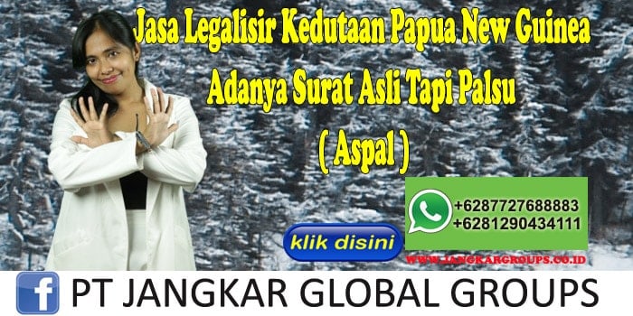 Jasa Legalisir Kedutaan Papua New Guinea Adanya Surat Asli Tapi Palsu ( Aspal )