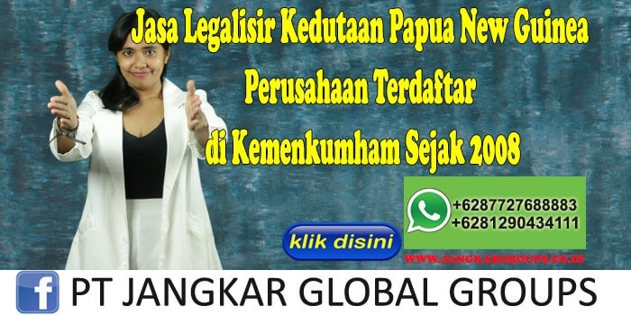 Jasa Legalisir Kedutaan Papua New Guinea Perusahaan Terdaftar di Kemenkumham Sejak 2008