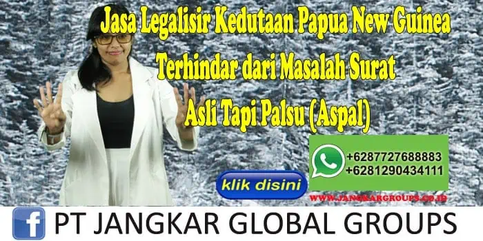 Jasa Legalisir Kedutaan Papua New Guinea Terhindar dari Masalah Surat Asli Tapi Palsu (Aspal)