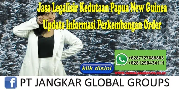 Jasa Legalisir Kedutaan Papua New Guinea Update Informasi Perkembangan Order