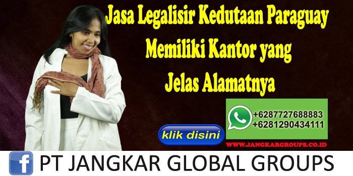 Jasa Legalisir Kedutaan Paraguay Memiliki Kantor yang Jelas Alamatnya