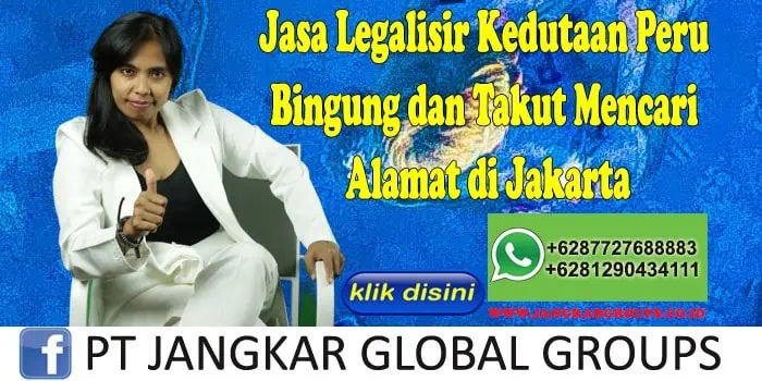 Jasa Legalisir Kedutaan Peru Bingung dan Takut Mencari Alamat di Jakarta