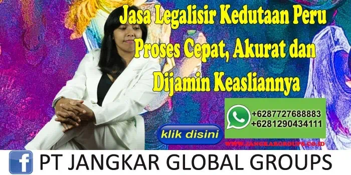 Jasa Legalisir Kedutaan Peru Proses Cepat, Akurat dan Dijamin Keasliannya