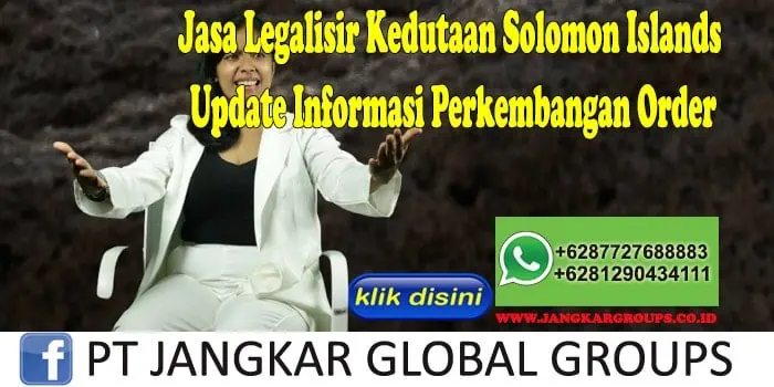 Jasa Legalisir Kedutaan Solomon Islands Update Informasi Perkembangan Order