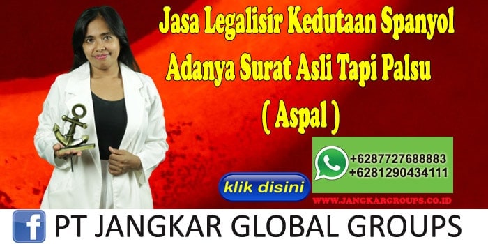 Jasa Legalisir Kedutaan Spanyol Adanya Surat Asli Tapi Palsu ( Aspal )