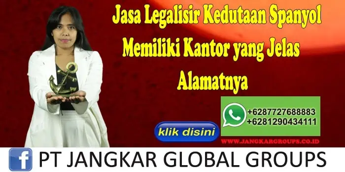 Jasa Legalisir Kedutaan Spanyol Memiliki Kantor yang Jelas Alamatnya