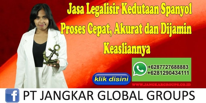 Jasa Legalisir Kedutaan Spanyol Proses Cepat, Akurat dan Dijamin Keasliannya