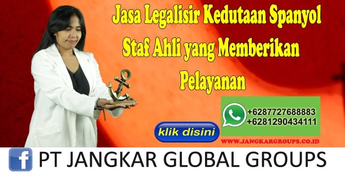 Jasa Legalisir Kedutaan Spanyol Staf Ahli yang Memberikan Pelayanan