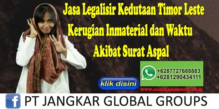 Jasa Legalisir Kedutaan Timor Leste Kerugian Inmaterial dan Waktu Akibat Surat Aspal