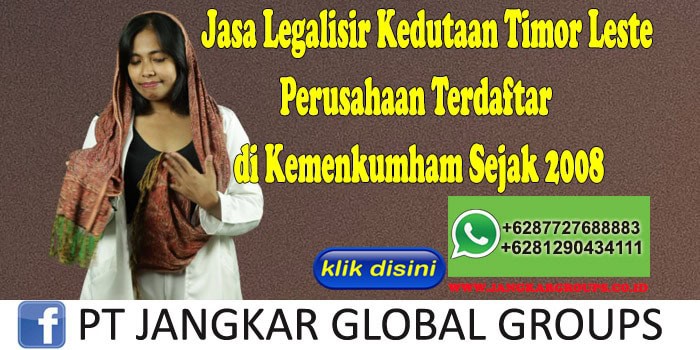 Jasa Legalisir Kedutaan Timor Leste Perusahaan Terdaftar di Kemenkumham Sejak 2008